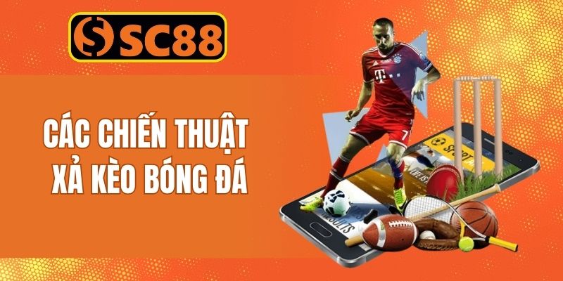 Bỏ túi các chiến thuật khi tham gia xả kèo bóng đá hiệu quả cao