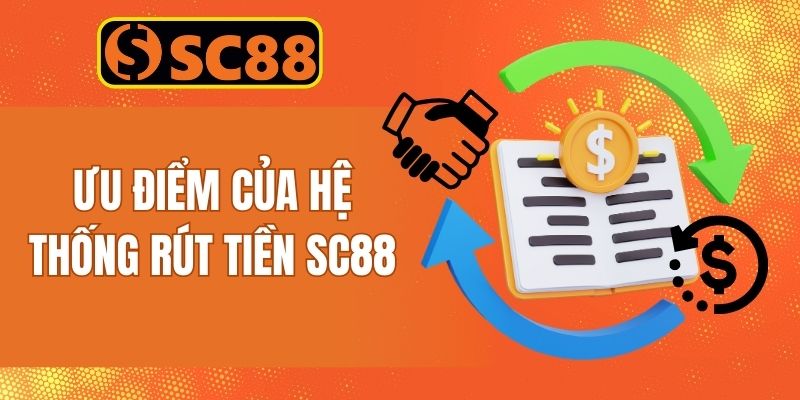 Các ưu điểm đặc quyền của phương thức giao dịch rút tiền thưởng tại SC88