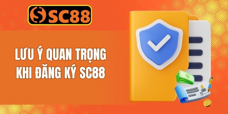 Người chơi cần nắm chắc các chú ý dưới đây khi đăng ký tại SC88
